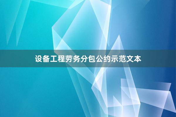 设备工程劳务分包公约示范文本