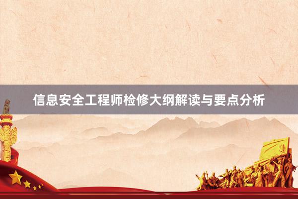 信息安全工程师检修大纲解读与要点分析
